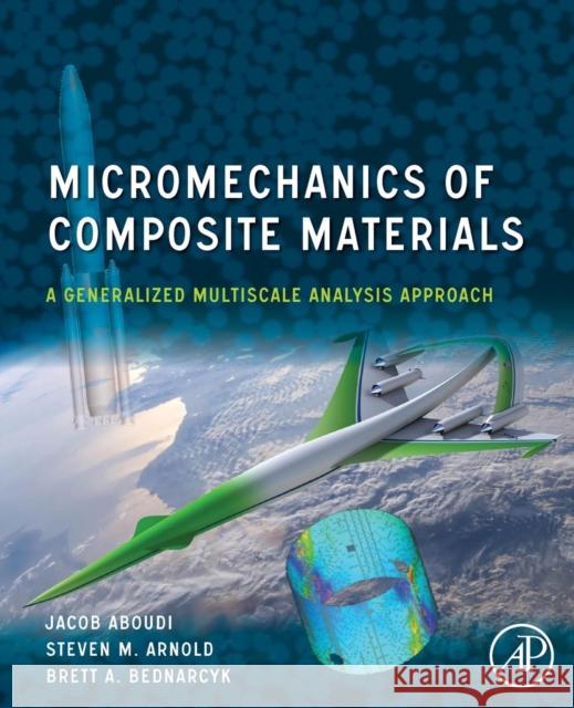 Micromechanics of Composite Materials: A Generalized Multiscale Analysis Approach Jacob Aboudi Steven M. Arnold Brett A. Bednarcyk 9780128101278 Butterworth-Heinemann