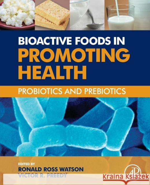 Bioactive Foods in Promoting Health: Probiotics and Prebiotics Ronald Ross Watson Victor R., Ed. Preedy Ronald Ross Watson 9780128101872