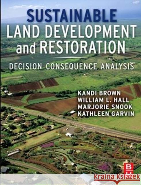 Sustainable Land Development and Restoration: Decision Consequence Analysis Kandi Brown William L. Hall Marjorie Hal 9780128101957 Butterworth-Heinemann