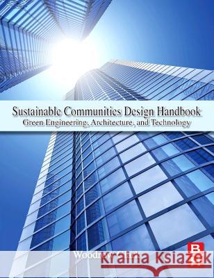 Sustainable Communities Design Handbook: Green Engineering, Architecture, and Technology Woodrow W., III Clark 9780128102046