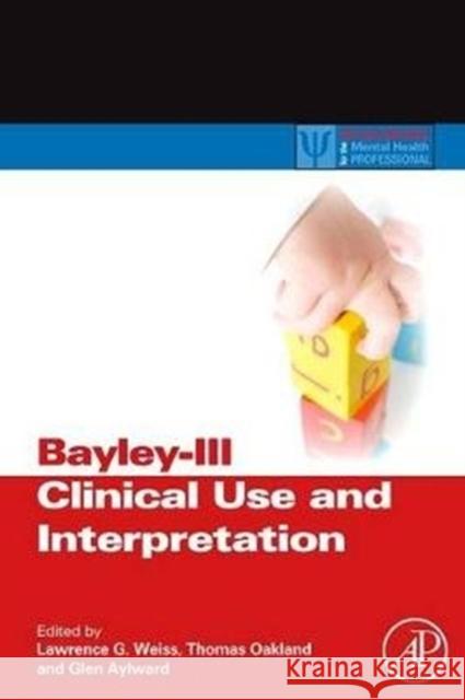 Bayley-III Clinical Use and Interpretation Lawrence G. Weiss Thomas Oakland Glen P. Aylward 9780128102053 Academic Press