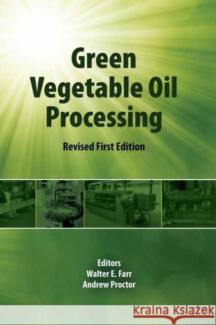 Green Vegetable Oil Processing: Revsied First Edition Walter E. Farr Andrew Proctor 9780128102169 Academic Press and Aocs Press