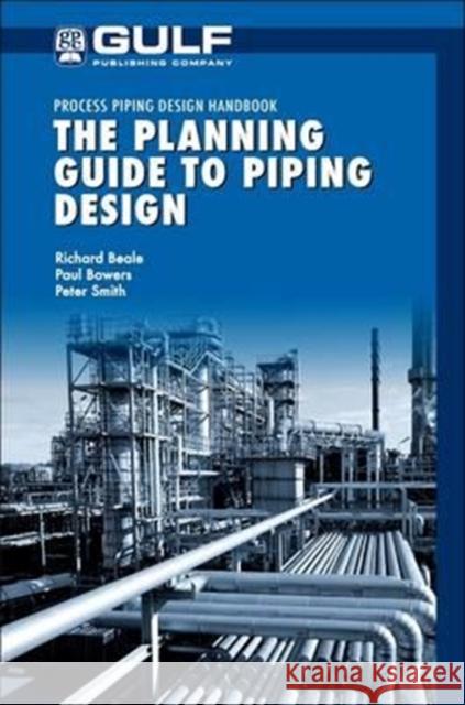 The Planning Guide to Piping Design Peter Smith Richard Beale Paul Bowers 9780128102268 Gulf Publishing Company