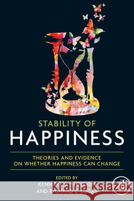 Stability of Happiness: Theories and Evidence on Whether Happiness Can Change Kennon M. Sheldon Richard E. Lucas 9780128102497 Academic Press