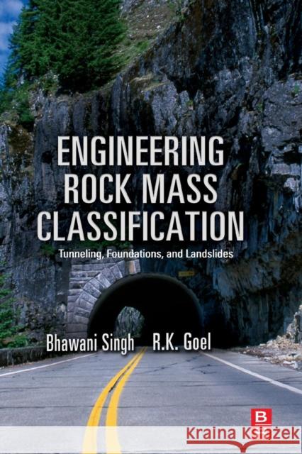 Engineering Rock Mass Classification: Tunnelling, Foundations and Landslides R. K. Goel Bhawani Singh 9780128103647 Butterworth-Heinemann