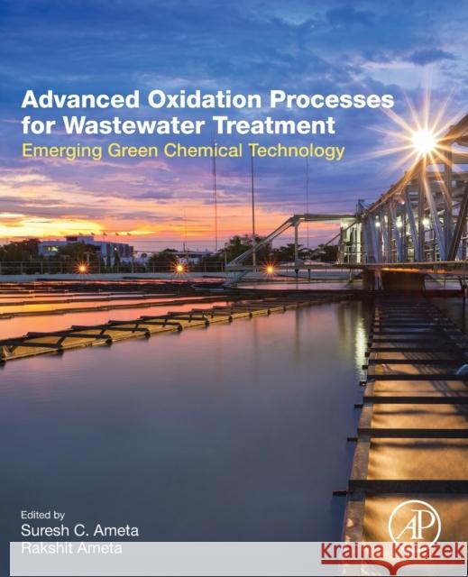 Advanced Oxidation Processes for Wastewater Treatment: Emerging Green Chemical Technology Ameta, Suresh C. 9780128104996