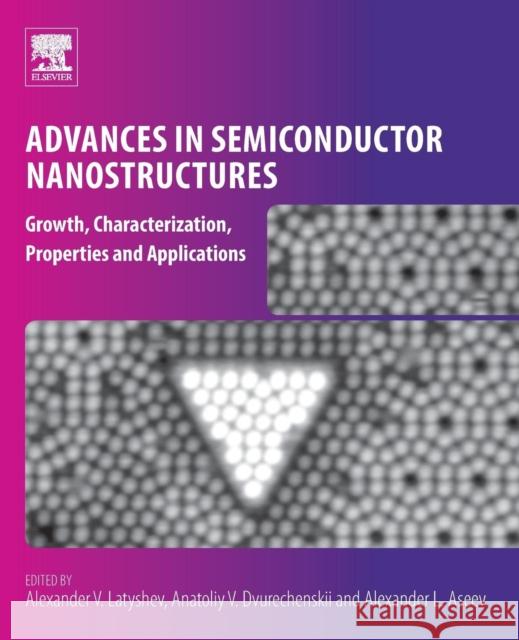 Advances in Semiconductor Nanostructures: Growth, Characterization, Properties and Applications Latyshev, Alexander V. 9780128105122 Elsevier