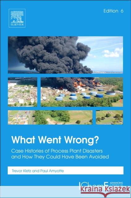 What Went Wrong?: Case Histories of Process Plant Disasters and How They Could Have Been Avoided Trevor Kletz Paul Amyotte 9780128105399 Elsevier - Health Sciences Division