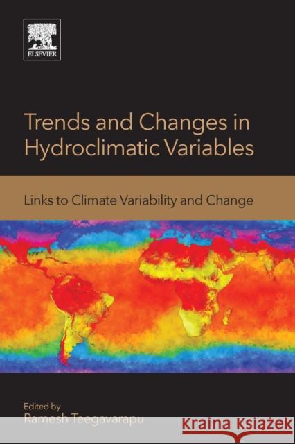 Trends and Changes in Hydroclimatic Variables: Links to Climate Variability and Change Ramesh Teegavarapu 9780128109854