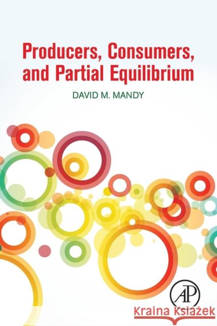 Producers, Consumers, and Partial Equilibrium David Mandy 9780128110232 Academic Press