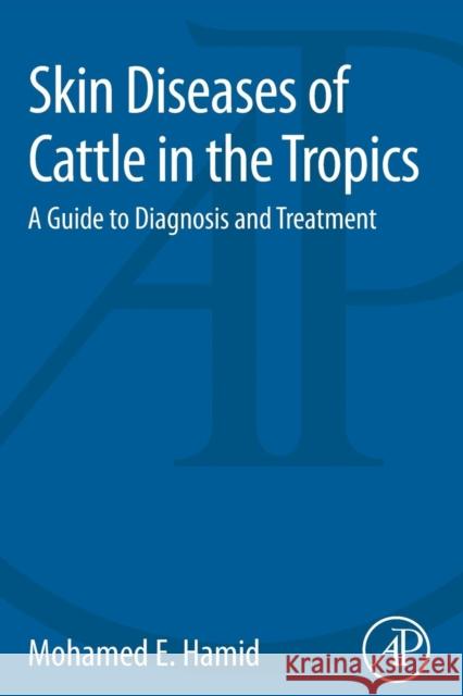 Skin Diseases of Cattle in the Tropics: A Guide to Diagnosis and Treatment Hamid, Mohamed Elamin 9780128110546 Academic Press
