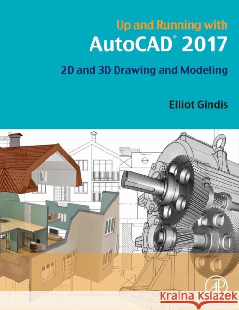 Up and Running with AutoCAD 2017: 2D and 3D Drawing and Modeling Gindis, Elliot J. 9780128110584