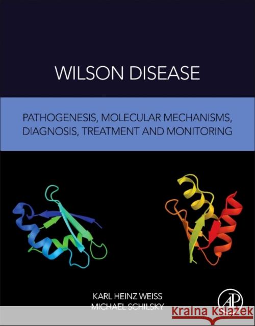 Wilson Disease: Pathogenesis, Molecular Mechanisms, Diagnosis, Treatment and Monitoring Heinz Weiss, Karl 9780128110775