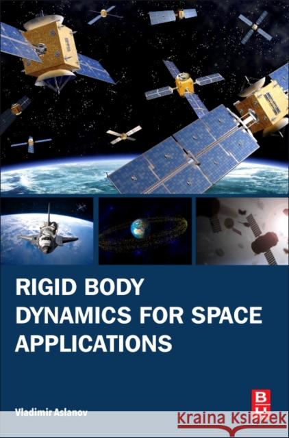 Rigid Body Dynamics for Space Applications Vladimir S. Aslanov 9780128110942 Butterworth-Heinemann