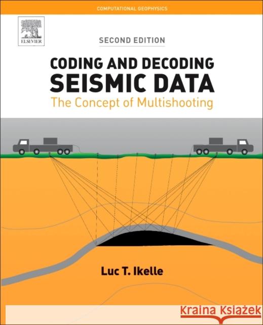 Coding and Decoding: Seismic Data: The Concept of Multishooting Volume 1 Ikelle, Luc T. 9780128110980 Elsevier