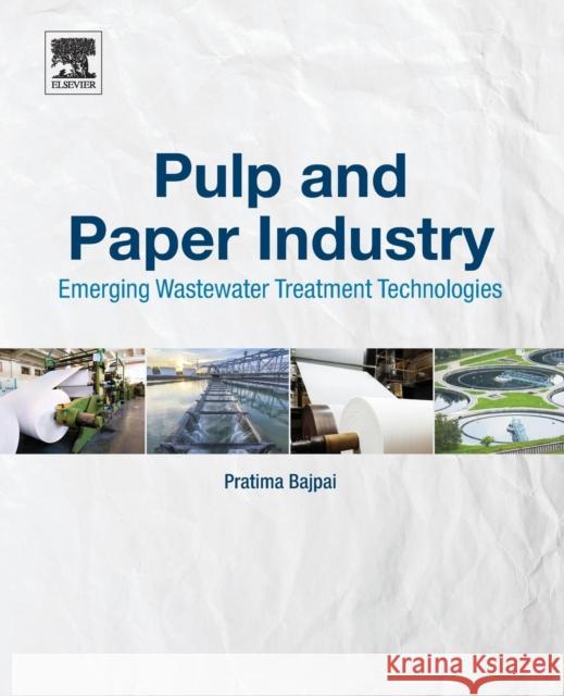 Pulp and Paper Industry: Emerging Waste Water Treatment Technologies Dr. Pratima Bajpai   9780128110997 Elsevier Science Publishing Co Inc