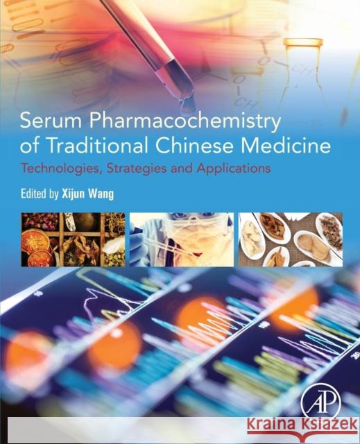 Serum Pharmacochemistry of Traditional Chinese Medicine: Technologies, Strategies and Applications Wang, Xijun 9780128111475