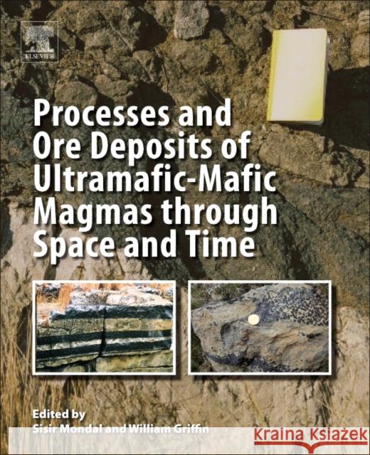 Processes and Ore Deposits of Ultramafic-Mafic Magmas Through Space and Time Sisir K. Mondal William L. Griffin 9780128111598