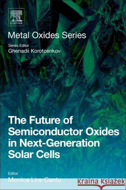 The Future of Semiconductor Oxides in Next-Generation Solar Cells Monica Lira-Cantu Ghenadii Korotcenkov 9780128111659 Elsevier