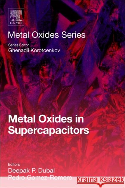Metal Oxides in Supercapacitors Deepak P. Dubal Pedro Gomez Romero Ghenadii Korotcenkov 9780128111697 Elsevier