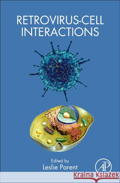 Retrovirus-Cell Interactions Leslie Parent 9780128111857