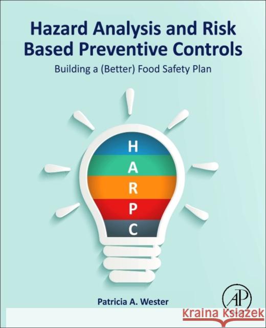 Hazard Analysis and Risk Based Preventive Controls: Building a (Better) Food Safety Plan Patricia A. Wester 9780128111888 Academic Press