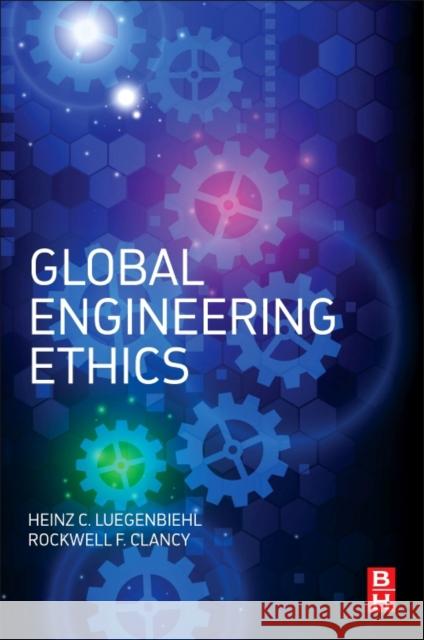 Global Engineering Ethics Heinz Luegenbiehl Rockwell Clancy 9780128112182 Butterworth-Heinemann