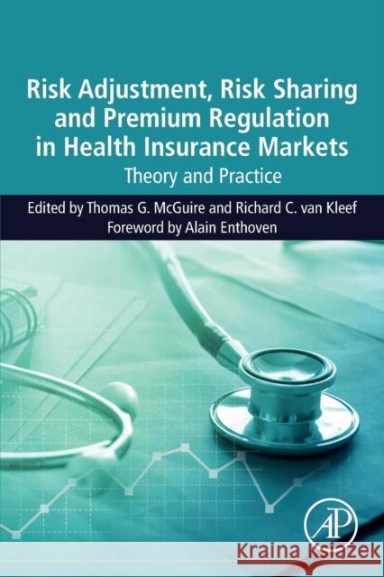 Risk Adjustment, Risk Sharing and Premium Regulation in Health Insurance Markets: Theory and Practice Thomas G. McGuire Richard C. Van Kleef 9780128113257 Academic Press