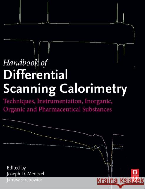 Handbook of Differential Scanning Calorimetry: Techniques, Instrumentation, Inorganic, Organic and Pharmaceutical Substances Menczel, Joseph D. 9780128113479 Butterworth-Heinemann