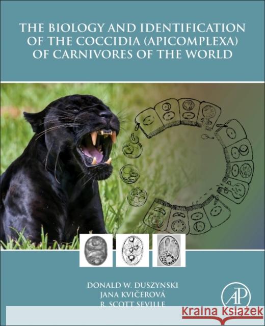 The Biology and Identification of the Coccidia (Apicomplexa) of Carnivores of the World Don Duszynski R. Scott Seville Jana Kvicerova 9780128113493 Academic Press