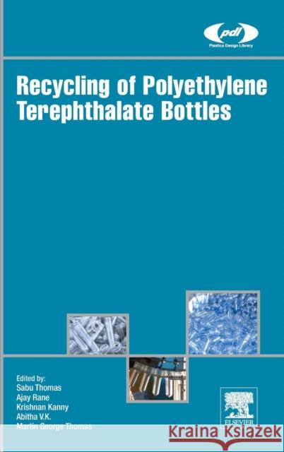 Recycling of Polyethylene Terephthalate Bottles Sabu Thomas Ajay Vasudeo Rane Krishnan Kanny 9780128113615 William Andrew