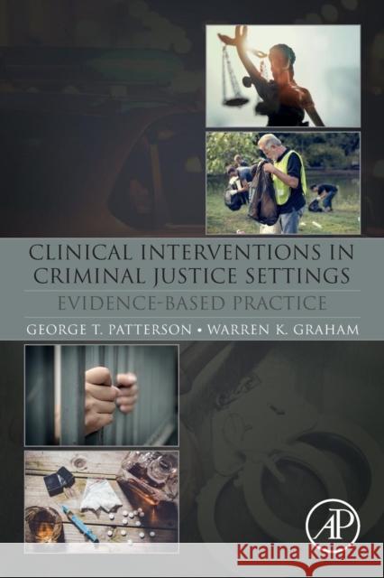 Clinical Interventions in Criminal Justice Settings: Evidence-Based Practice George T. Patterson Warren K. Graham 9780128113813