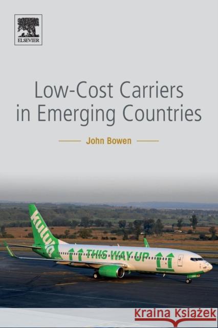 Low-Cost Carriers in Emerging Countries John Bowen (Associate Professor and Chai   9780128113936 Elsevier Science Publishing Co Inc