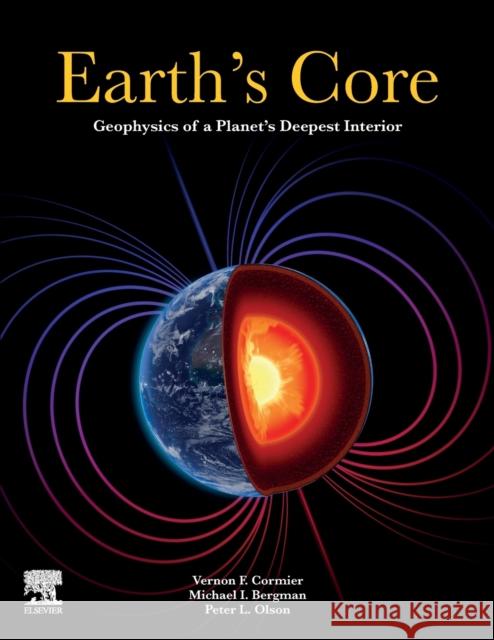 Earth's Core: Geophysics of a Planet's Deepest Interior Cormier, Vernon F. 9780128114001 Elsevier