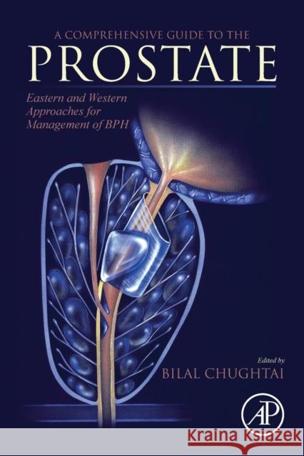 A Comprehensive Guide to the Prostate: Eastern and Western Approaches for Management of BPH Chughtai, Bilal 9780128114643