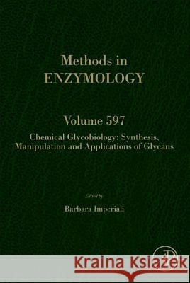 Chemical Glycobiology: Synthesis, Manipulation and Applications of Glycans Volume 597 Imperiali, Barbara 9780128114698 Academic Press