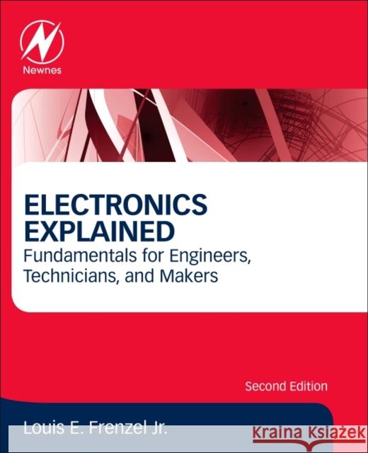 Electronics Explained: Fundamentals for Engineers, Technicians, and Makers Frenzel, Louis 9780128116418