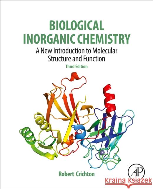 Biological Inorganic Chemistry : A New Introduction to Molecular Structure and Function Crichton, Robert R. (Unite de Biochimie, Universite Catholique de Louvain, Louvain-la-Neuve, Belgium) 9780128117415