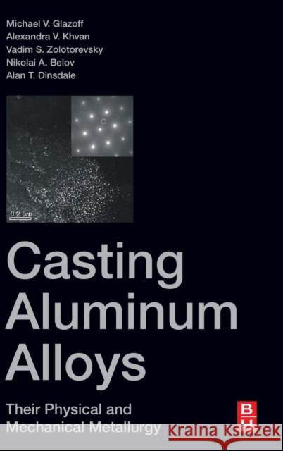 Casting Aluminum Alloys: Their Physical and Mechanical Metallurgy Glazoff, Michael V. 9780128118054 