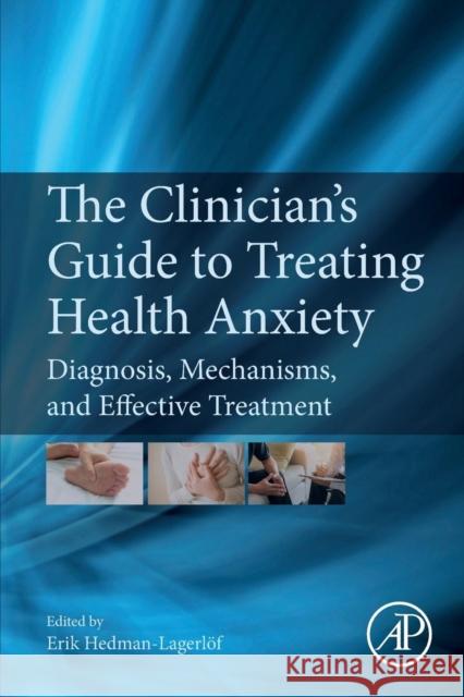 The Clinician's Guide to Treating Health Anxiety: Diagnosis, Mechanisms, and Effective Treatment Erik Hedman-Lagerlof 9780128118061