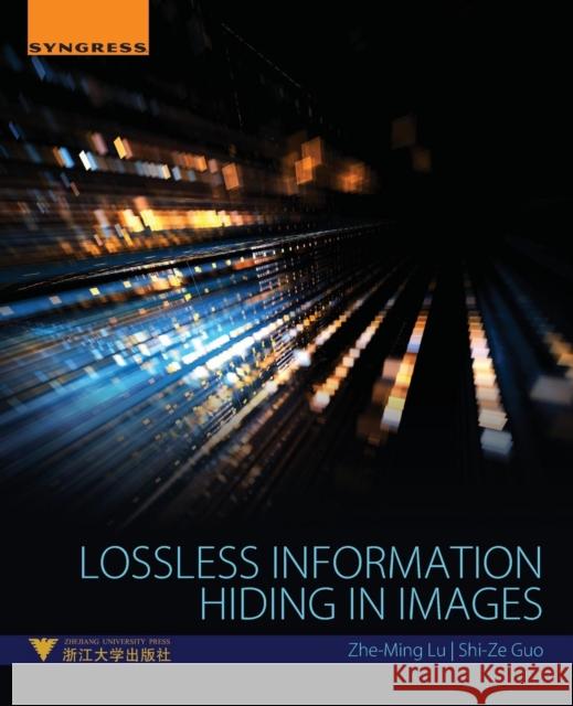 Lossless Information Hiding in Images Lu, Zhe-Ming|||Guo, Shi-Ze 9780128120064 