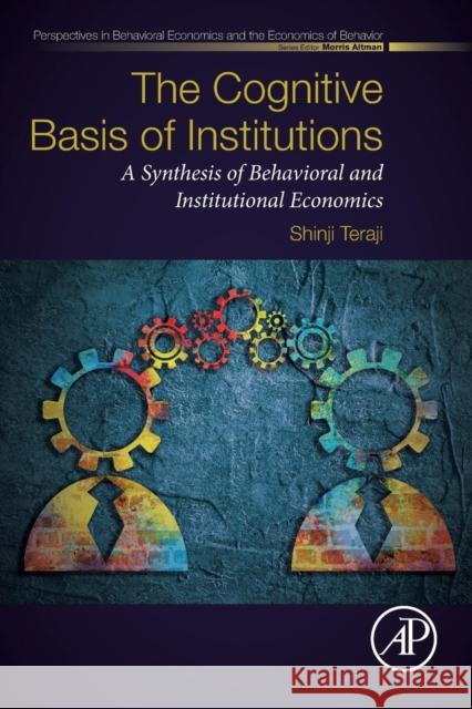 The Cognitive Basis of Institutions: A Synthesis of Behavioral and Institutional Economics Shinji Teraji 9780128120231