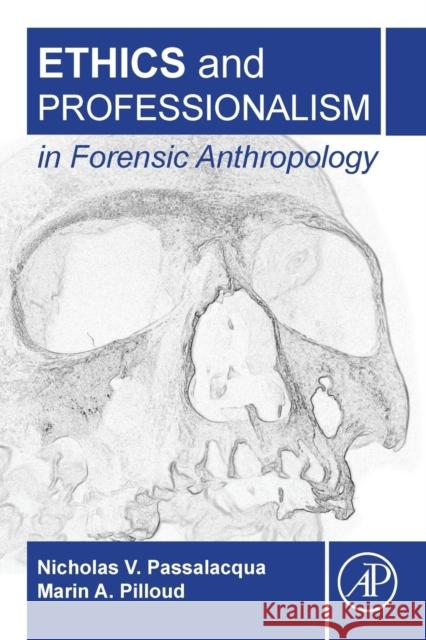 Ethics and Professionalism in Forensic Anthropology Nicholas V. Passalacqua Marin a. Pilloud 9780128120651 Academic Press