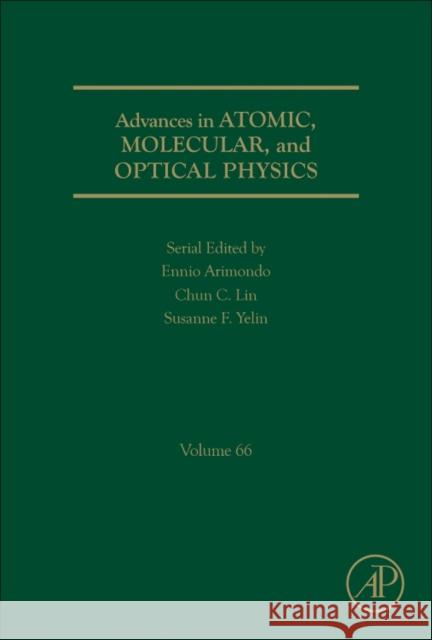 Advances in Atomic, Molecular, and Optical Physics: Volume 66 Yelin, Susanne F. 9780128120811 Academic Press