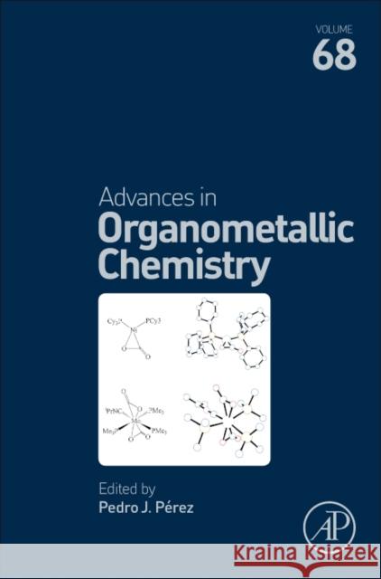 Advances in Organometallic Chemistry: Volume 68 Perez, Pedro J. 9780128120828 Academic Press