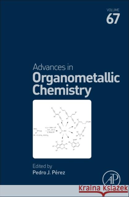 Advances in Organometallic Chemistry: Volume 67 Perez, Pedro J. 9780128120835 Academic Press