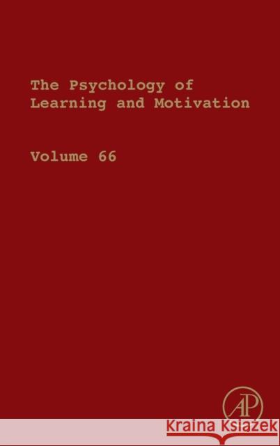 Psychology of Learning and Motivation: Volume 66 Ross, Brian H. 9780128121184 Academic Press