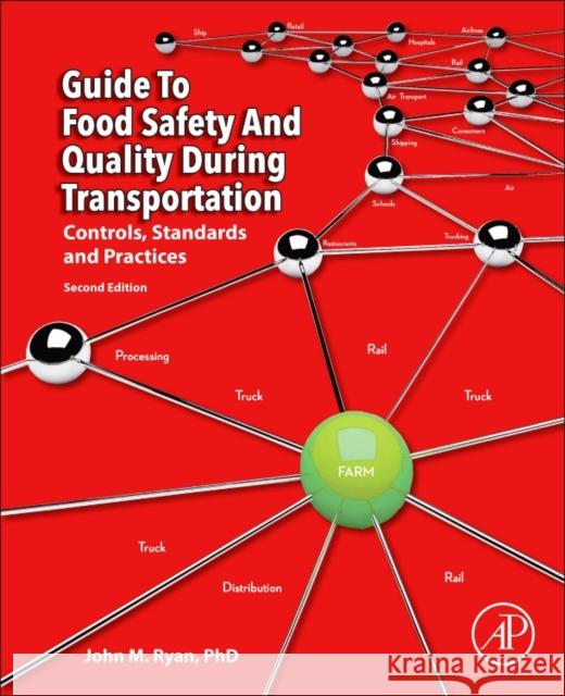 Guide to Food Safety and Quality During Transportation Controls, Standards and Practices Ryan, John M. 9780128121399