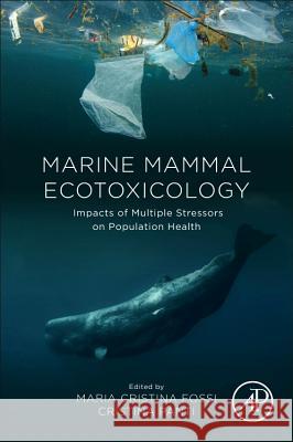 Marine Mammal Ecotoxicology: Impacts of Multiple Stressors on Population Health Maria Cristina Fossi Cristina Panti 9780128121443 Academic Press