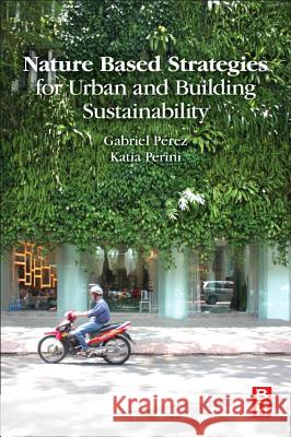 Nature Based Strategies for Urban and Building Sustainability Gabriel Perez Katia Perini 9780128121504